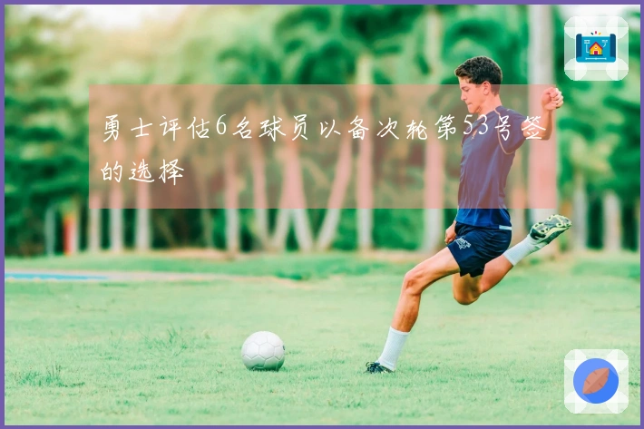 勇士评估6名球员以备次轮第53号签的选择